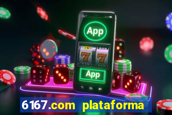6167.com plataforma de jogos